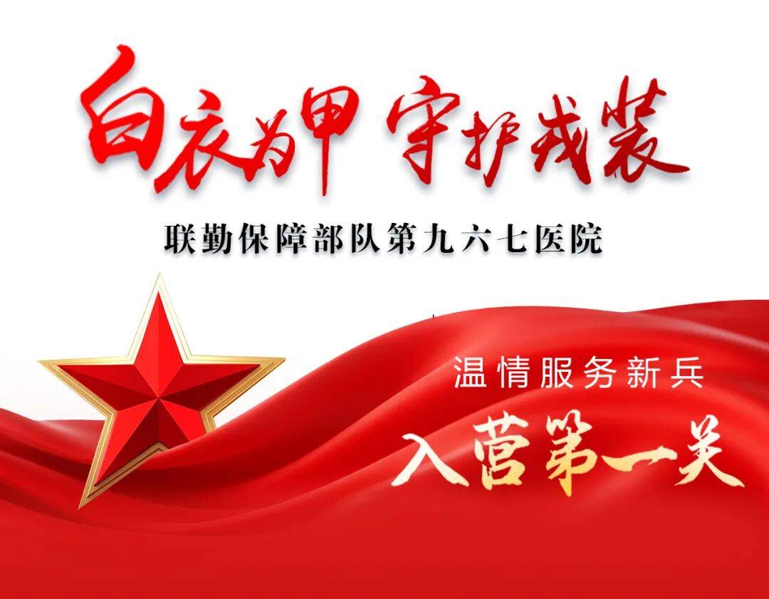 白衣为甲，守护戎装！第九六七医院温情服务新兵“入营第一关”
